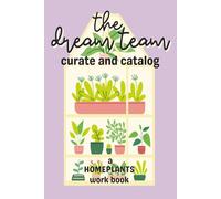 The Dream Team: Curate and Catalog-A Homeplants Workbook: Houseplant Logbook and Wishlist Journal