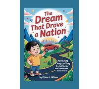 The Dream That Drove a Nation: The Complete History for Kids: How Chung Ju-yung Created Hyundai and Transformed Korea Forever