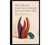 THE DREAM THAT NO LONGER HAS TO COME TRUE: Release an Old Ambition Without Calling Your Hope, Talent, or Effort a Waste (THE LIVES WE IMAGINED SERIES)
