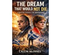 THE DREAM THAT WOULD NOT DIE: Scotland's Fight for Freedom - From Salmond to Sovereignty, the Inside Story of a Nation's Unfinished Revolution