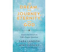 The Dream, the Journey, Eternity, and God: Channeled Answers to Life's Deepest Questions