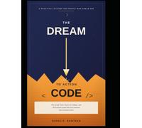 THE DREAM-TO-ACTION CODE: Why People Dream Big but Do Nothing-and the Practical System That Turns Intention Into Consistent Action (The Personal Transformation Code)