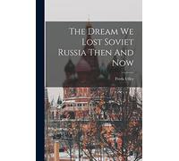 The Dream We Lost Soviet Russia Then And Now