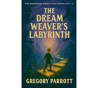 The Dream Weaver's Labyrinth: 3 (The Whispering Woods & the Sunken City)