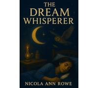 The Dream Whisperer: Unlock the Hidden Messages in Your Dreams and Decode Angelic Signs