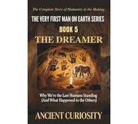 The Dreamer: Why We Are the Last Humans Standing (What happened to the Others) (The Very First Man On Earth Collection)