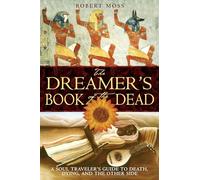 The Dreamers Book of the Dead: A Soul Travelers Guide to Death Dying and the Other Side