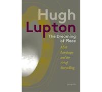 The Dreaming of Place: Myth, Landscape and the Art of Storytelling