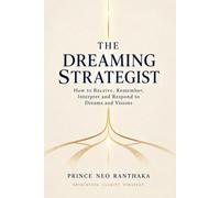 The Dreaming Strategist: How to Receive, Remember, Interpret and Respond to Dreams and Visions (The Prophetic Strategist Series)