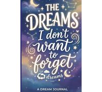 The Dreams I don't Want to Forget: A 120-Page Faith Journal to Write Your Prayers, Release Your Worries, and Trust God Daily
