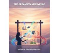 The Dreamweaver'S Guide: Crafting Your Vision For A Brilliant Future