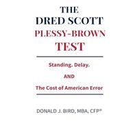 The Dred Scott-Plessy-Brown Test: Standing, Delay, and the Cost of American Error (The Architecture of Legitimacy: A Trilogy on Value, Sovereignty, and Institutional Delay in America)