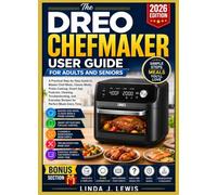 The Dreo ChefMaker User guide for Adults and Seniors: A Practical Step-by-Step Guide to Master Chef Mode, Classic Mode, Probe Cooking, Smart App ... Everyday Recipes for Perfect Meals Every Time