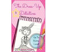 The Dress-Up Detectives: Go To Bunny Land: Volume 1