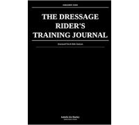 The Dressage Rider's Training Journal: Structured Test & Ride Analysis: Track Scores, Movements & Progressive Improvement