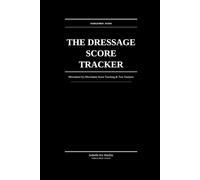 The Dressage Score Tracker: Movement-by-Movement Score Tracking & Test Analysis for Competitive Dressage Riders at Every Level