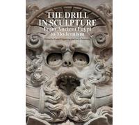 The Drill in Sculpture: From Ancient Egypt to Modernism (Materiality, 3)