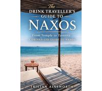 The Drink Traveller’s Guide to Naxos: From Temple to Taverna: A Drinks-Led Guide to Naxos