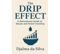The Drip Effect: A Motivational Guide to Steady and Smart Investing