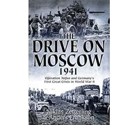 The Drive on Moscow, 1941: Operation Taifun and Germany’s First Great Crisis in World War II