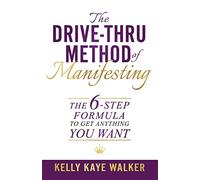 The Drive Thru Method of Manifesting: The 6-Step Formula to Get Anything You Want