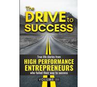 The DRIVE to SUCCESS VOLUME #3: True life stories from HIGH-PERFORMANCE ENTREPRENEURS who failed their way to success