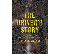 The Driver’s Story: Labor and Power in the World of Atlantic Slavery (Early American Studies)