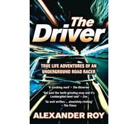 The Driver: True Life Adventures of an Underground Road Racer