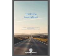The Driving Anxiety Reset: A Step-by-Step Guide to Manage Panic, Overcome Fear, and Regain Confidence Behind the Wheel