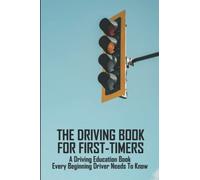 The Driving Book For First-Timers: A Driving Education Book Every Beginning Driver Needs To Know