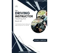 The Driving Instructor Teaching Aid Book UK: The Complete Guide to Being the Best Driving Tutor You Can Be