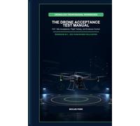 THE DRONE ACCEPTANCE TEST MANUAL: FAT, Site Acceptance, Flight Testing, and Evidence Control (Dronology Professional Workbooks)