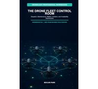 THE DRONE FLEET CONTROL ROOM: Dispatch, Maintenance, Battery, Incident, and Availability Dashboards (Dronology Professional Workbooks)