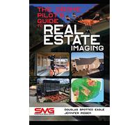 The Drone Pilot's Guide to Real Estate Imaging: Using Drones for Real Estate Photography and Video: 2 (Commercial Drone Applications)