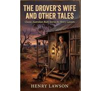 The Drover's Wife and Other Tales: The Complete Annotated Collection of Australian Outback Stories by Henry Lawson (The Henry Lawson Australian Classics Series)