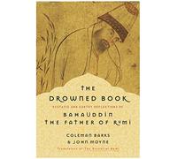 The Drowned Book: Ecstatic and Earthy Reflections of Bahauddin, the Father of Rumi