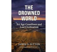 The Drowned World: Ice Age Coastlines and Lost Civilization (Hidden History Revisited)