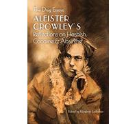 The Drug Essays: Aleister Crowley's Reflections on Hashish, Cocaine & Absinthe
