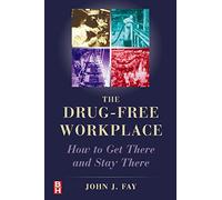The Drug Free Workplace: How to Get There and Stay There