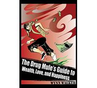 The Drug Mule's Guide to Wealth, Love, and Happiness