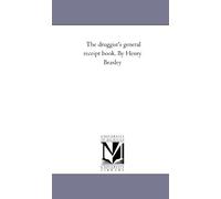 The druggist's general receipt book. By Henry Beasley: Comprising A Copious Veterinary Formulary, and Tables of Veterinary Materia Medica; Numerous ... Articles, and Condiments; Trade Chemicals, an