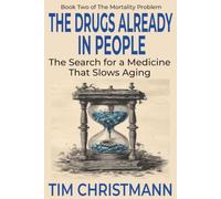 The Drugs Already In People: The Search for a Medicine That Slows Aging (The Mortality Problem series)
