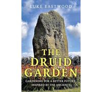 The Druid Garden: Gardening For A Better Future, Inspired By The Ancients