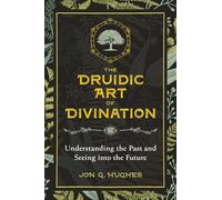The Druidic Art of Divination: Understanding the Past and Seeing into the Future