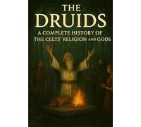 The Druids: A Complete History of the Celts’ Religion and Gods (The Christian Question (CQ) and the True European Pagan Spirituality of our Ancestors)