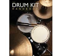 The Drum Kit Handbook: How to Buy, Maintain, Set Up, Troubleshoot, and Modify Your Drum Set