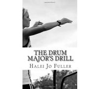 The Drum Major's Drill: A comprehensive guide and workbook for the successful competitive Drum Major: Volume 1
