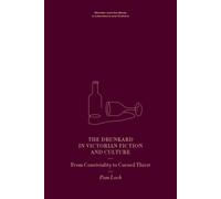The Drunkard in Victorian Fiction and Culture : From Conviviality to Cursed Thirst