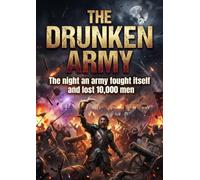 The Drunken Army: The night an army fought itself and lost 10,000 men
