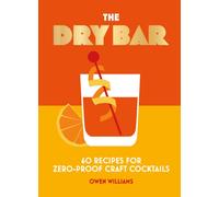 The Dry Bar : Over 60 recipes for zero-proof craft cocktails